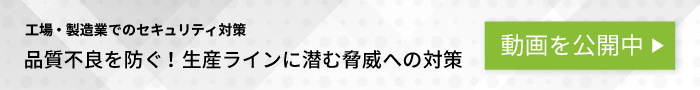 「工場・製造業でのセキュリティ対策<br>品質不良を防ぐ！生産ラインに潜む脅威への対策」動画を公開中